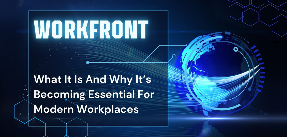 Workfront - What it is and Why it’s becoming essential for modern workplaces