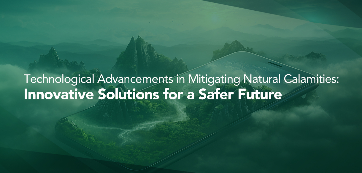 Technological Advancements in Mitigating Natural Calamities: Innovative Solutions for a Safer Future