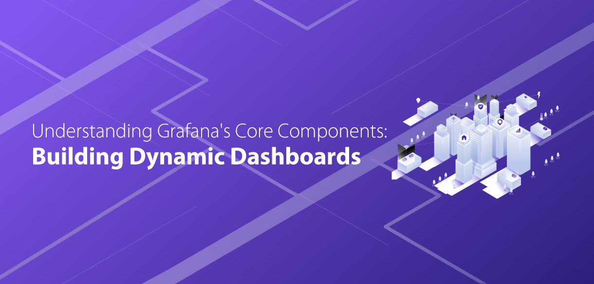 Understanding Grafana's Core Components: Building Dynamic Dashboards